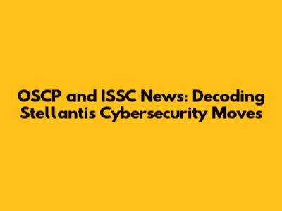OSCP and ISSC News: Decoding Stellantis' Cybersecurity Moves