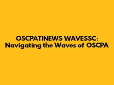 OSCPATINEWS WAVESSC: Navigating the Waves of OSCPA