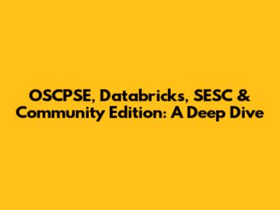 OSCPSE, Databricks, SESC & Community Edition: A Deep Dive