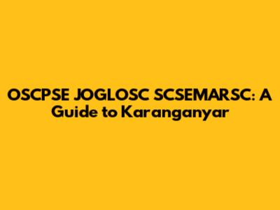 OSCPSE JOGLOSC SCSEMARSC: A Guide to Karanganyar