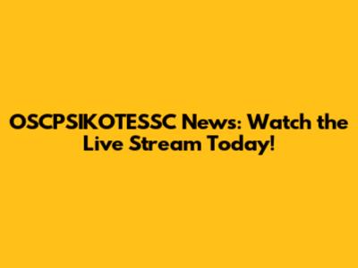 OSCPSIKOTESSC News: Watch the Live Stream Today!
