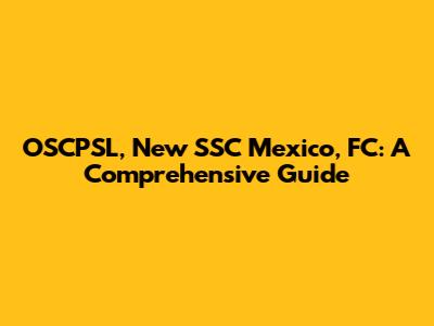 OSCPSL, New SSC Mexico, FC: A Comprehensive Guide