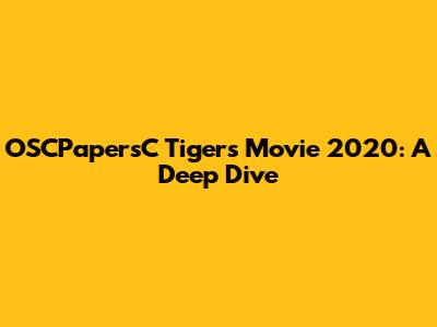 OSCPapersC Tigers Movie 2020: A Deep Dive