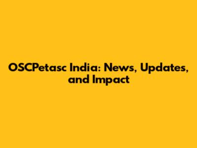 OSCPetasc India: News, Updates, and Impact