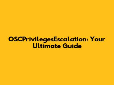 OSCPrivilegesEscalation: Your Ultimate Guide