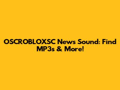 OSCROBLOXSC News Sound: Find MP3s & More!