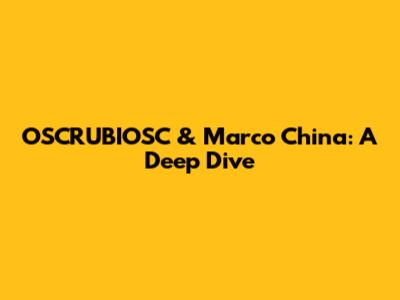 OSCRUBIOSC & Marco China: A Deep Dive
