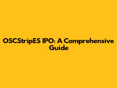 OSCStripES IPO: A Comprehensive Guide