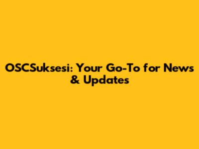 OSCSuksesi: Your Go-To for News & Updates