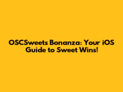 OSCSweets Bonanza: Your iOS Guide to Sweet Wins!