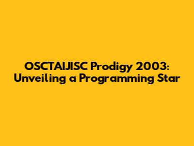 OSCTAIJISC Prodigy 2003: Unveiling a Programming Star