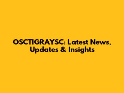 OSCTIGRAYSC: Latest News, Updates & Insights