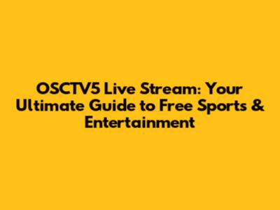 OSCTV5 Live Stream: Your Ultimate Guide to Free Sports & Entertainment