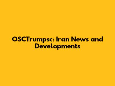 OSCTrumpsc: Iran News and Developments