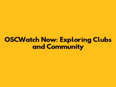 OSCWatch Now: Exploring Clubs and Community