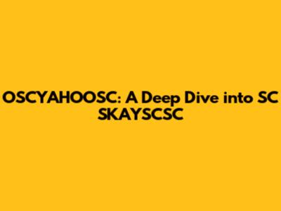 OSCYAHOOSC: A Deep Dive into SC SKAYSCSC