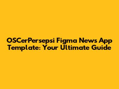 OSCerPersepsi Figma News App Template: Your Ultimate Guide