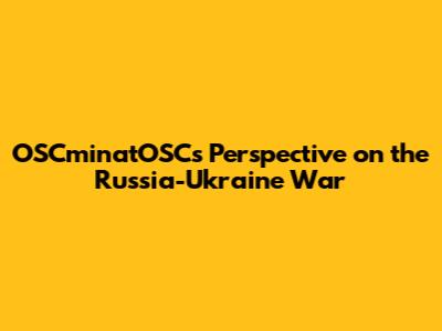 OSCminatOSC's Perspective on the Russia-Ukraine War