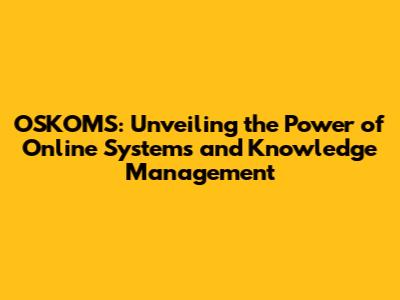 OSKOMS: Unveiling the Power of Online Systems and Knowledge Management