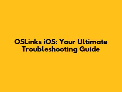 OSLinks iOS: Your Ultimate Troubleshooting Guide