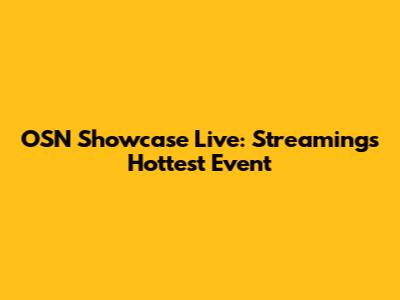 OSN Showcase Live: Streaming's Hottest Event