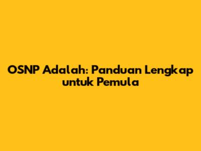 OSNP Adalah: Panduan Lengkap untuk Pemula