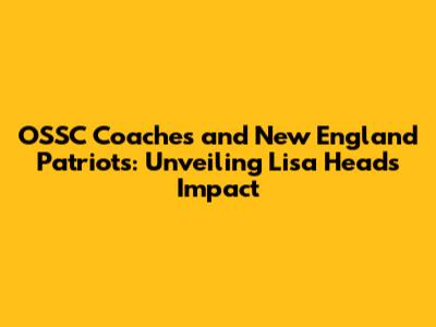 OSSC Coaches and New England Patriots: Unveiling Lisa Head's Impact