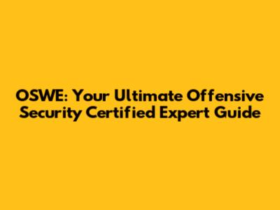 OSWE: Your Ultimate Offensive Security Certified Expert Guide