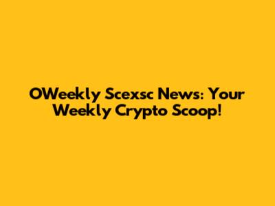 OWeekly Scexsc News: Your Weekly Crypto Scoop!