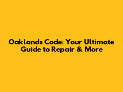 Oakland's Code: Your Ultimate Guide to Repair & More