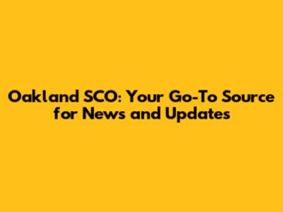 Oakland SCO: Your Go-To Source for News and Updates