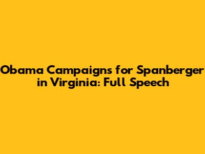 Obama Campaigns for Spanberger in Virginia: Full Speech