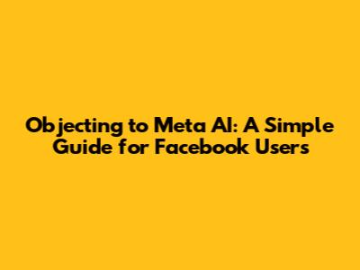 Objecting to Meta AI: A Simple Guide for Facebook Users