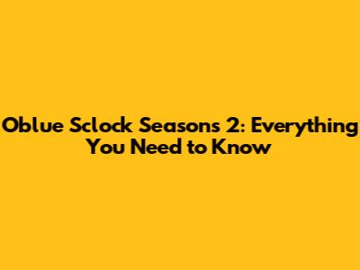 Oblue Sclock Seasons 2: Everything You Need to Know