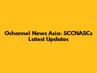 Ochannel News Asia: SCCNASC's Latest Updates