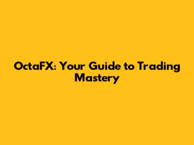 OctaFX: Your Guide to Trading Mastery