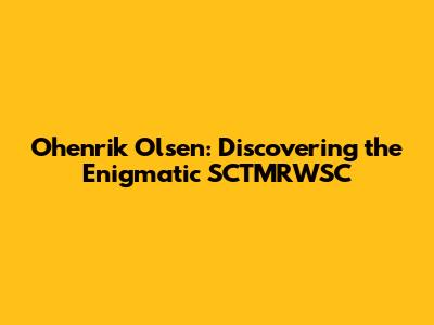 Ohenrik Olsen: Discovering the Enigmatic SCTMRWSC