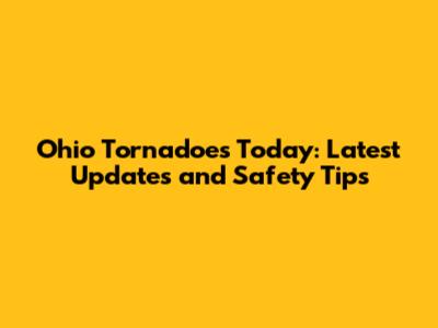 Ohio Tornadoes Today: Latest Updates and Safety Tips