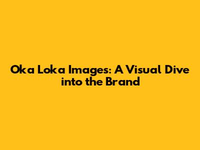 Oka Loka Images: A Visual Dive into the Brand