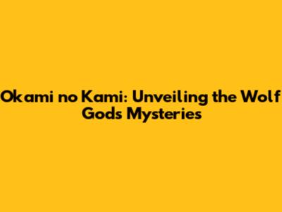 Okami no Kami: Unveiling the Wolf God's Mysteries