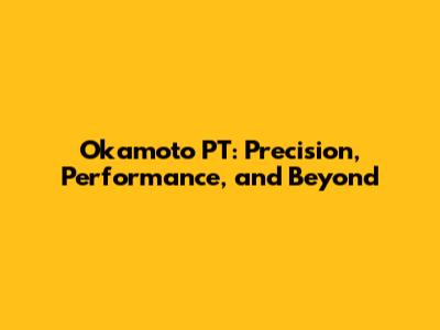 Okamoto PT: Precision, Performance, and Beyond