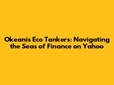 Okeanis Eco Tankers: Navigating the Seas of Finance on Yahoo