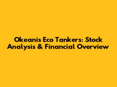 Okeanis Eco Tankers: Stock Analysis & Financial Overview