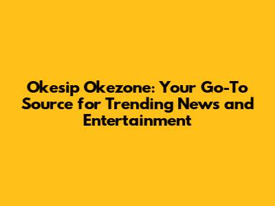 Okesip Okezone: Your Go-To Source for Trending News and Entertainment