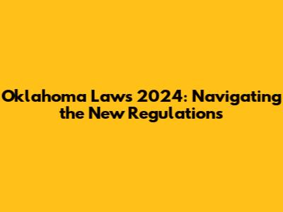 Oklahoma Laws 2024: Navigating the New Regulations
