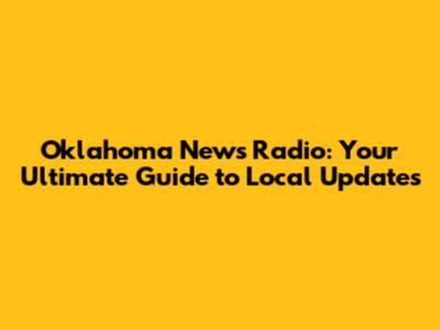 Oklahoma News Radio: Your Ultimate Guide to Local Updates