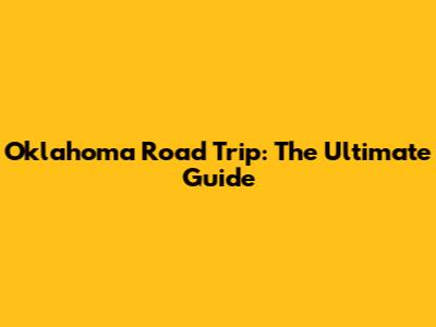 Oklahoma Road Trip: The Ultimate Guide