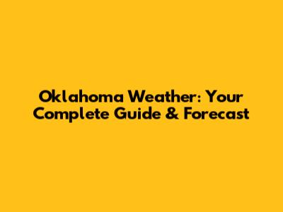 Oklahoma Weather: Your Complete Guide & Forecast