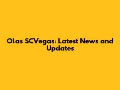 Olas SCVegas: Latest News and Updates
