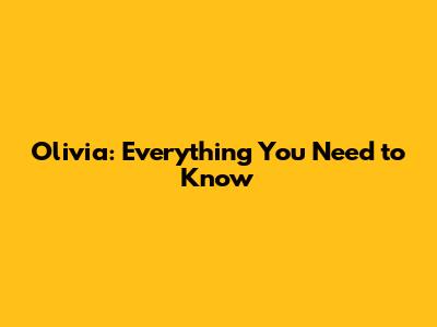 Olivia: Everything You Need to Know